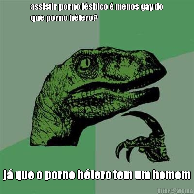 assistir porno l�sbico � menos gay do
que porno h�tero? j� que o porno h�tero tem um homem