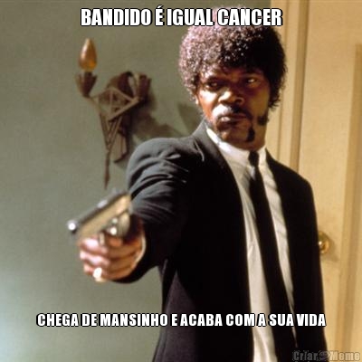 BANDIDO � IGUAL CANCER CHEGA DE MANSINHO E ACABA COM A SUA VIDA