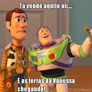 T� vendo aquilo al�..... � as f�rias da Vanessa
chegando!