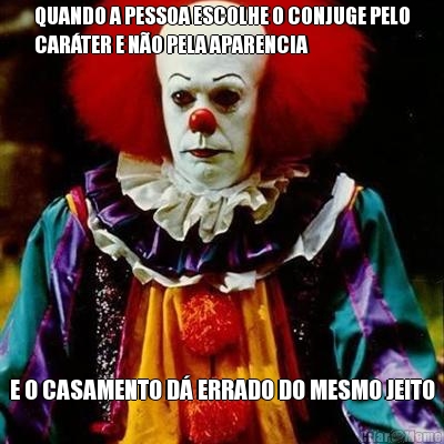 QUANDO A PESSOA ESCOLHE O CONJUGE PELO
CAR�TER E N�O PELA APARENCIA E O CASAMENTO D� ERRADO DO MESMO JEITO