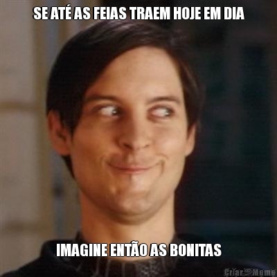 SE AT� AS FEIAS TRAEM HOJE EM DIA IMAGINE ENT�O AS BONITAS
