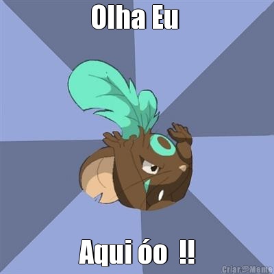 Olha Eu  Aqui �o  !!