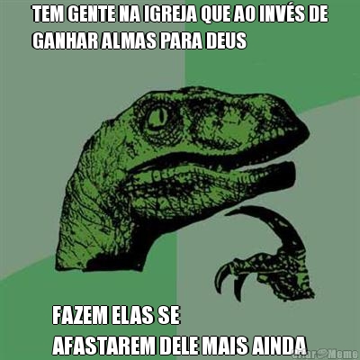 TEM GENTE NA IGREJA QUE AO INV�S DE
GANHAR ALMAS PARA DEUS FAZEM ELAS SE 
AFASTAREM DELE MAIS AINDA