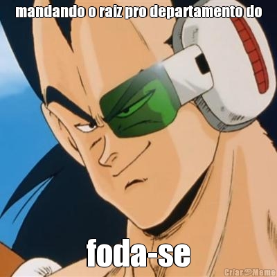 mandando o raiz pro departamento do foda-se