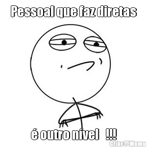 Pessoal que faz diretas � outro n�vel   !!!