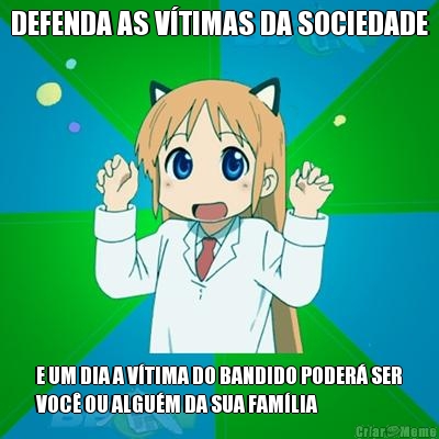 DEFENDA AS V�TIMAS DA SOCIEDADE E UM DIA A V�TIMA DO BANDIDO PODER� SER
VOC� OU ALGU�M DA SUA FAM�LIA