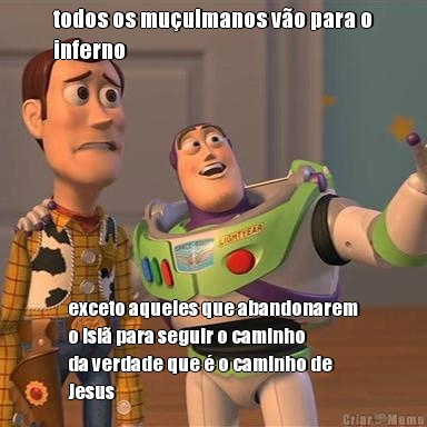 todos os mu�ulmanos v�o para o
inferno exceto aqueles que abandonarem
o isl� para seguir o caminho
da verdade que � o caminho de
Jesus