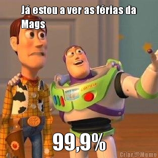 J� estou a ver as f�rias da
Mags 99,9%
