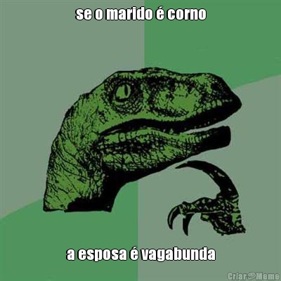 se o marido � corno a esposa � vagabunda