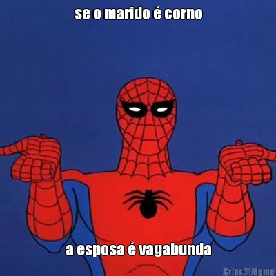 se o marido � corno a esposa � vagabunda