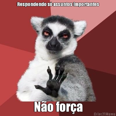 Respondendo s� assuntos importantes N�o for�a