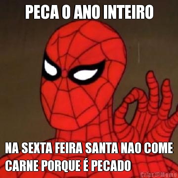 PECA O ANO INTEIRO NA SEXTA FEIRA SANTA NAO COME
CARNE PORQUE � PECADO
