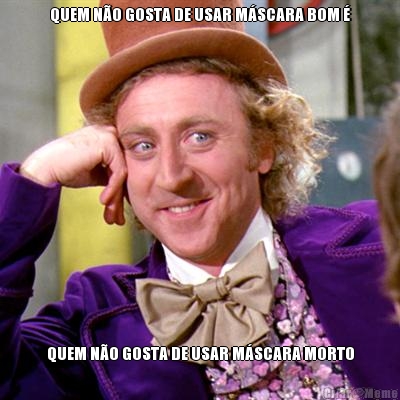 QUEM N�O GOSTA DE USAR M�SCARA BOM � QUEM N�O GOSTA DE USAR M�SCARA MORTO