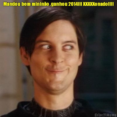 Mandou bem minin�o ,ganhou 2014!!! XXXXXonado!!!! 