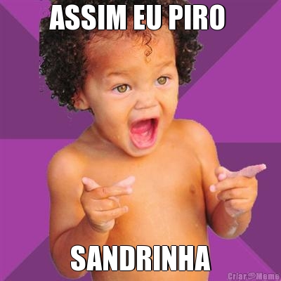 ASSIM EU PIRO  SANDRINHA