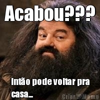Acabou??? Int�o pode voltar pra
casa...
