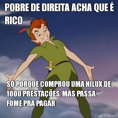 POBRE DE DIREITA ACHA QUE �
RICO S� PORQUE COMPROU UMA HILUX DE
1000 PRESTA��ES, MAS PASSA
FOME PRA PAGAR