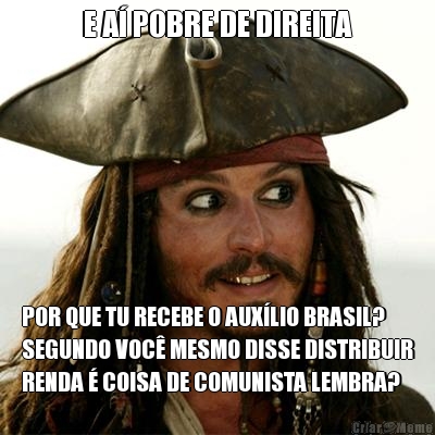 E A� POBRE DE DIREITA POR QUE TU RECEBE O AUX�LIO BRASIL?
SEGUNDO VOC� MESMO DISSE DISTRIBUIR
RENDA � COISA DE COMUNISTA LEMBRA?