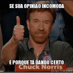 SE SUA OPINIAO INCOMODA � PORQUE T� DANDO CERTO
