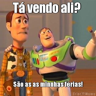 T� vendo ali?  S�o as as minnhas ferias!
