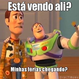 Est� vendo ali? Minhas f�rias chegando? 