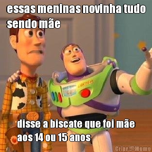 essas meninas novinha tudo
sendo m�e disse a biscate que foi m�e
aos 14 ou 15 anos