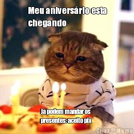 Meu anivers�rio esta
chegando Ja podem mandar os
presentes: aceito pix 