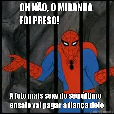 OH N�O, O MIRANHA 
FOI PRESO! A foto mais sexy do seu �ltimo
ensaio vai pagar a fian�a dele