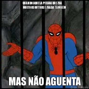 QUANDO AQUELA PESSOA QUE ZOA
MUITO OS OUTROS � ZOADA TAMB�M MAS N�O AGUENTA