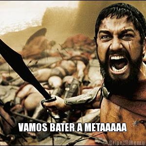  VAMOS BATER A METAAAAA