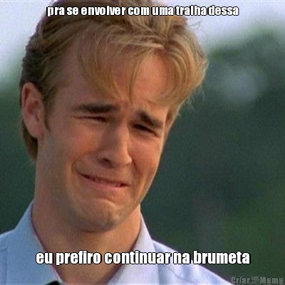 pra se envolver com uma tralha dessa eu prefiro continuar na brumeta