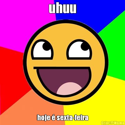 uhuu hoje � sexta-feira