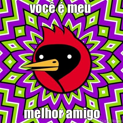 voc� � meu  melhor amigo