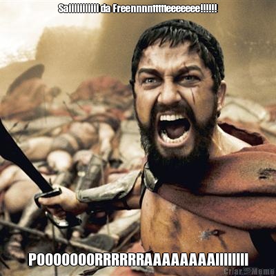 Saiiiiiiiiiii da Freennnnttttteeeeeee!!!!!! POOOOOOORRRRRRAAAAAAAA!!!!!!!!