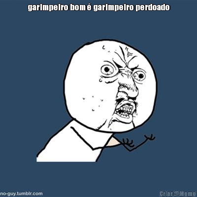 garimpeiro bom � garimpeiro perdoado 