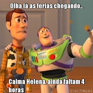Olha l� as ferias chegando... Calma Helena, ainda faltam 4
horas