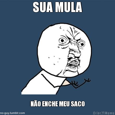 SUA MULA N�O ENCHE MEU SACO