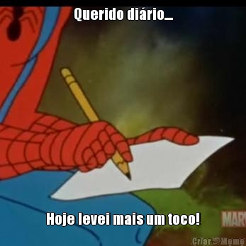 Querido di�rio.... Hoje levei mais um toco!