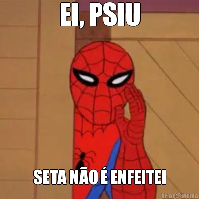 EI, PSIU SETA N�O � ENFEITE!