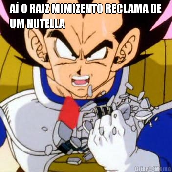 A� O RAIZ MIMIZENTO RECLAMA DE
UM NUTELLA 