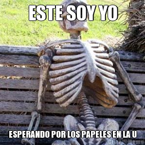 ESTE SOY YO ESPERANDO POR LOS PAPELES EN LA U
