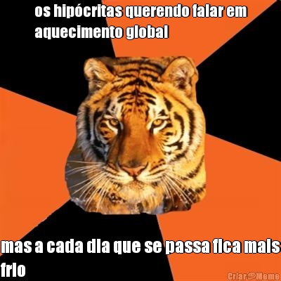 os hip�critas querendo falar em
aquecimento global mas a cada dia que se passa fica mais
frio