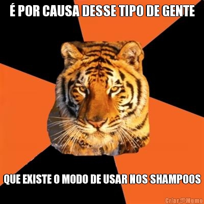 � POR CAUSA DESSE TIPO DE GENTE QUE EXISTE O MODO DE USAR NOS SHAMPOOS