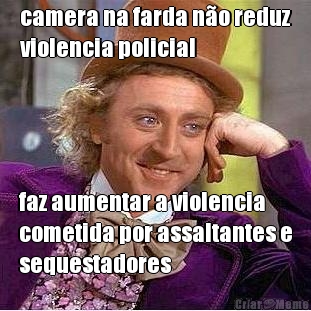 camera na farda n�o reduz
violencia policial faz aumentar a violencia
cometida por assaltantes e
sequestadores