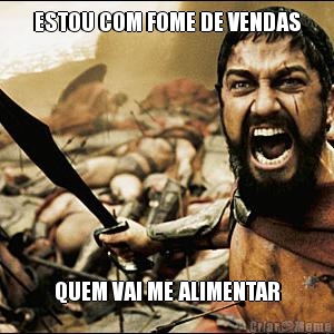 ESTOU COM FOME DE VENDAS QUEM VAI ME ALIMENTAR