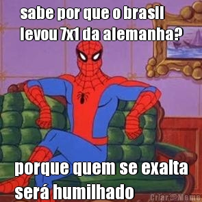 sabe por que o brasil
levou 7x1 da alemanha? porque quem se exalta
ser� humilhado