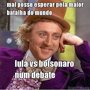 mal posso esperar pela maior
batalha do mundo lula vs bolsonaro 
num debate