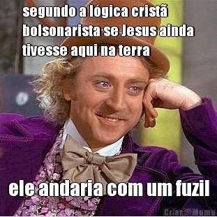 segundo a l�gica crist�
bolsonarista se Jesus ainda
tivesse aqui na terra ele andaria com um fuzil