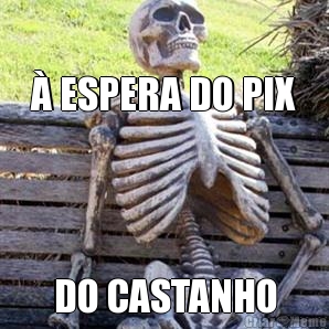 � ESPERA DO PIX DO CASTANHO