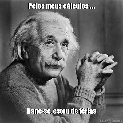Pelos meus c�lculos . . . Dane-se, estou de f�rias